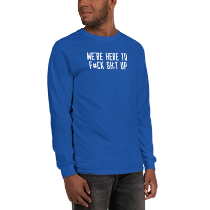 "We're Here To F#Ck Sh:t Up" printed on a royal men's long sleeve shirt worn by a male