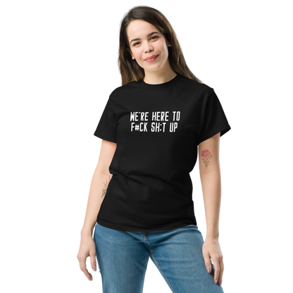 "We're Here To F#Ck Sh:t Up" printed on a black unisex classic tee worn by a female