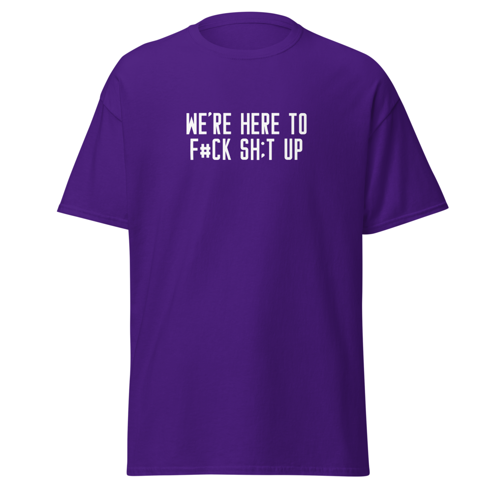 "We're Here To F#Ck Sh:t Up" printed on a purple on an invisible body