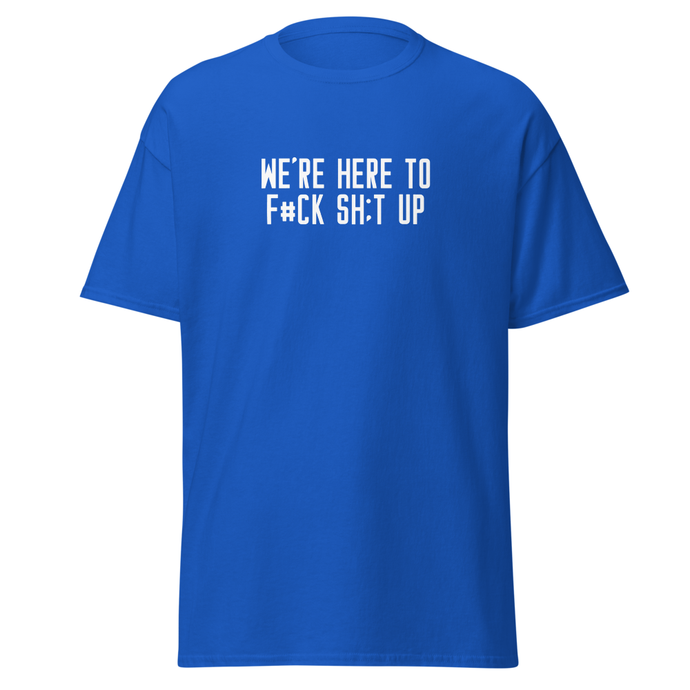 "We're Here To F#Ck Sh:t Up" printed on a royal on an invisible body