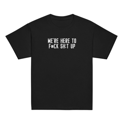 "We're Here To F#Ck Sh:t Up" printed on a black youth classic tee laying on a flat surface