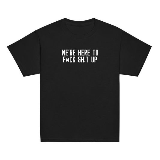 "We're Here To F#Ck Sh:t Up" printed on a black youth classic tee laying on a flat surface