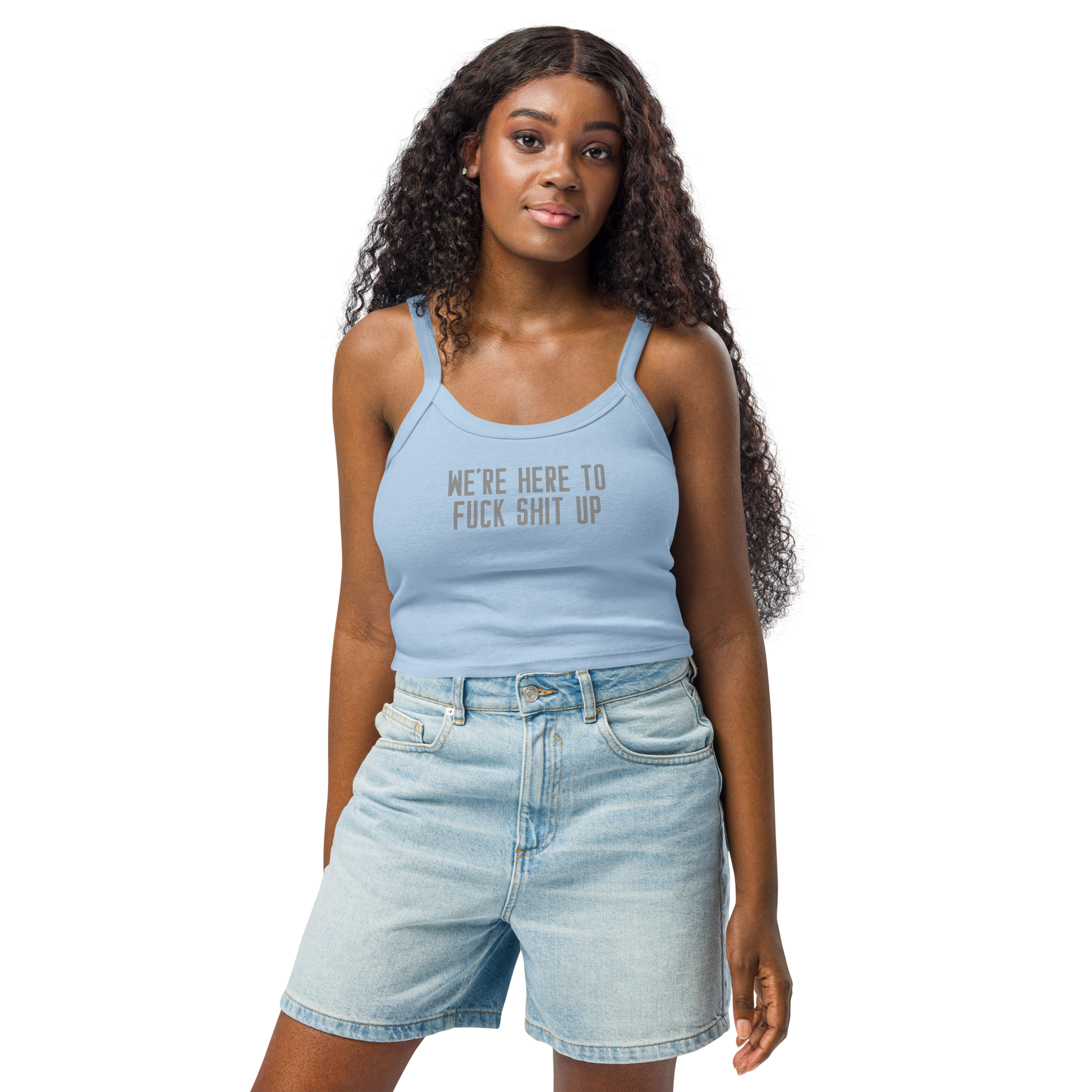 "We're Here To Fuck Shit Up" printed on a solid baby blue blend women's micro-rib tanktop worn by a female