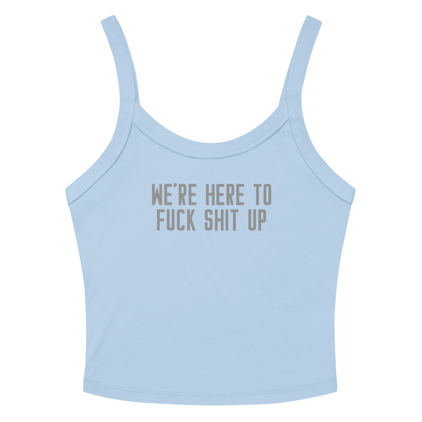 "We're Here To Fuck Shit Up" printed on a solid baby blue blend women's micro-rib tanktop laying on a flat surface amongst sunglasses and shorts