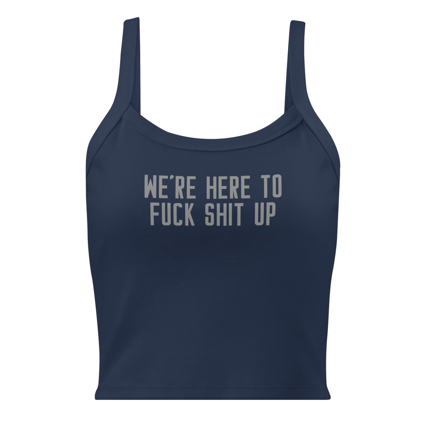 "We're Here To Fuck Shit Up" printed on a solid navy blend women's micro-rib tanktop laying on a flat surface