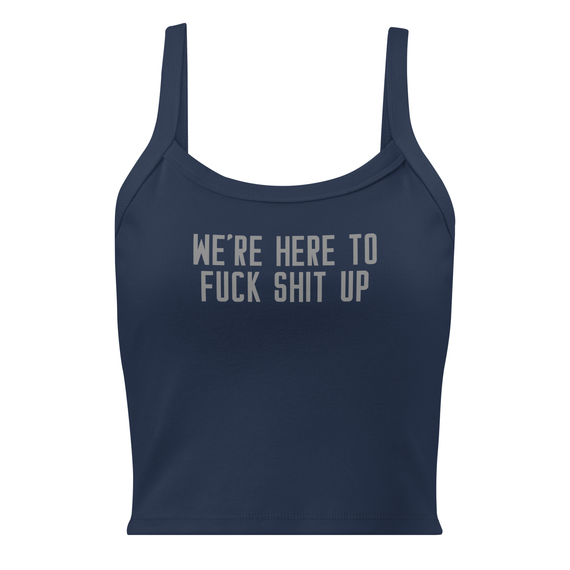 "We're Here To Fuck Shit Up" printed on a solid navy blend women's micro-rib tanktop laying on a flat surface