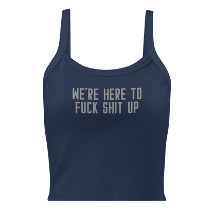 "We're Here To Fuck Shit Up" printed on a solid navy blend women's micro-rib tanktop laying on a flat surface