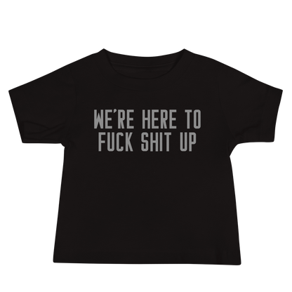 "We're Here To Fuck Shit Up" printed on a black baby jersey short sleeve tee laying on a flat surface