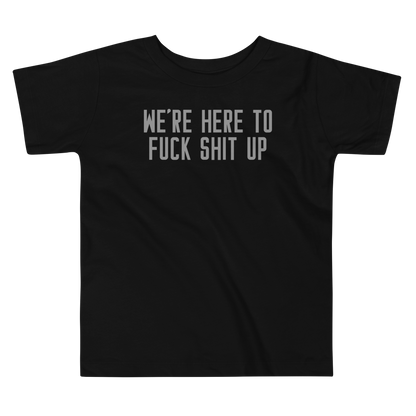 "We're Here To Fuck Shit Up" printed on a black toddler short sleeve tee laying on a flat surface
