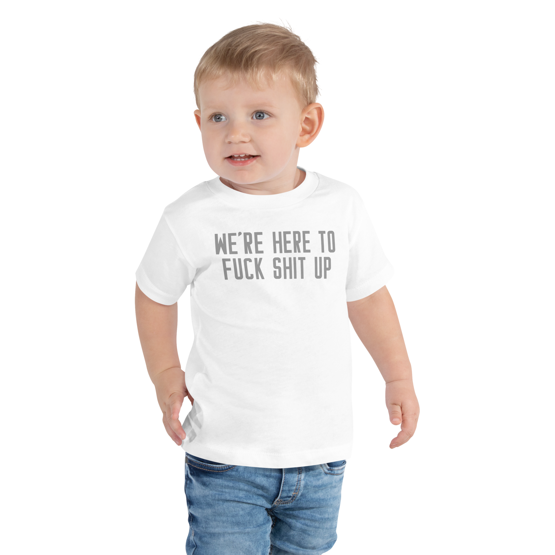 "We're Here To Fuck Shit Up" printed on a white toddler short sleeve tee worn by a male