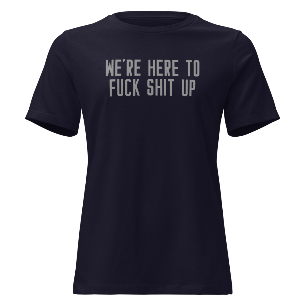 "We're Here To Fuck Shit Up" printed on a navy on an invisible / simulated body