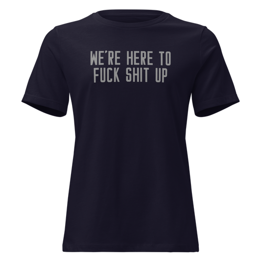 "We're Here To Fuck Shit Up" printed on a navy on an invisible / simulated body