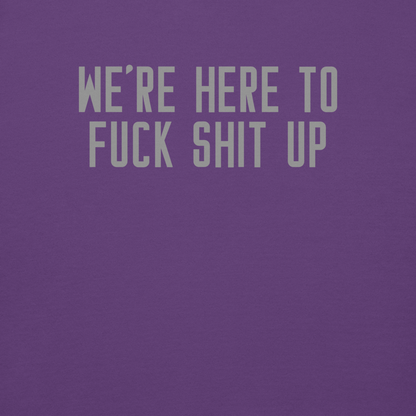 "We're Here To Fuck Shit Up" printed on a purple background
