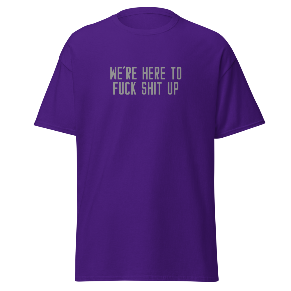 "We're Here To Fuck Shit Up" printed on a purple on an invisible body