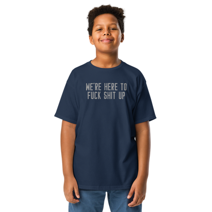 "We're Here To Fuck Shit Up" printed on a navy youth classic tee worn by a male