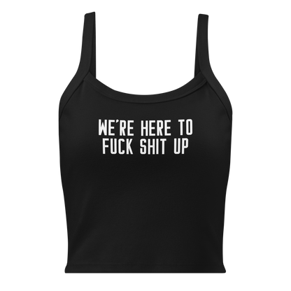 "We're Here To Fuck Shit Up" printed on a solid black blend women's micro-rib tanktop laying on a flat surface
