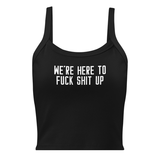 "We're Here To Fuck Shit Up" printed on a solid black blend women's micro-rib tanktop laying on a flat surface