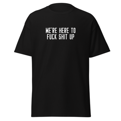 "We're Here To Fuck Shit Up" printed on a black on an invisible body