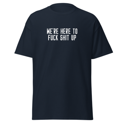 "We're Here To Fuck Shit Up" printed on a navy on an invisible body