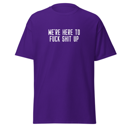 "We're Here To Fuck Shit Up" printed on a purple on an invisible body