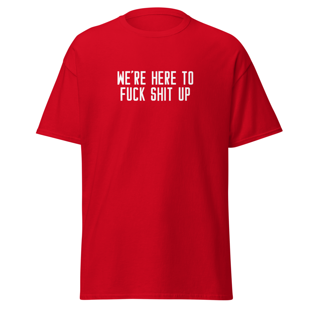 "We're Here To Fuck Shit Up" printed on a red on an invisible body