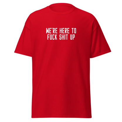 "We're Here To Fuck Shit Up" printed on a red on an invisible body
