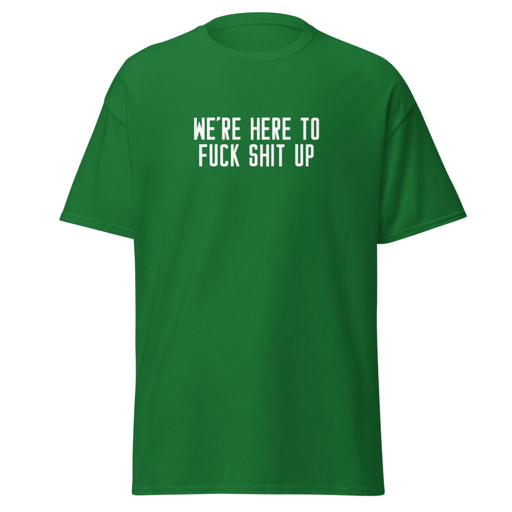 "We're Here To Fuck Shit Up" printed on a turf green on an invisible body
