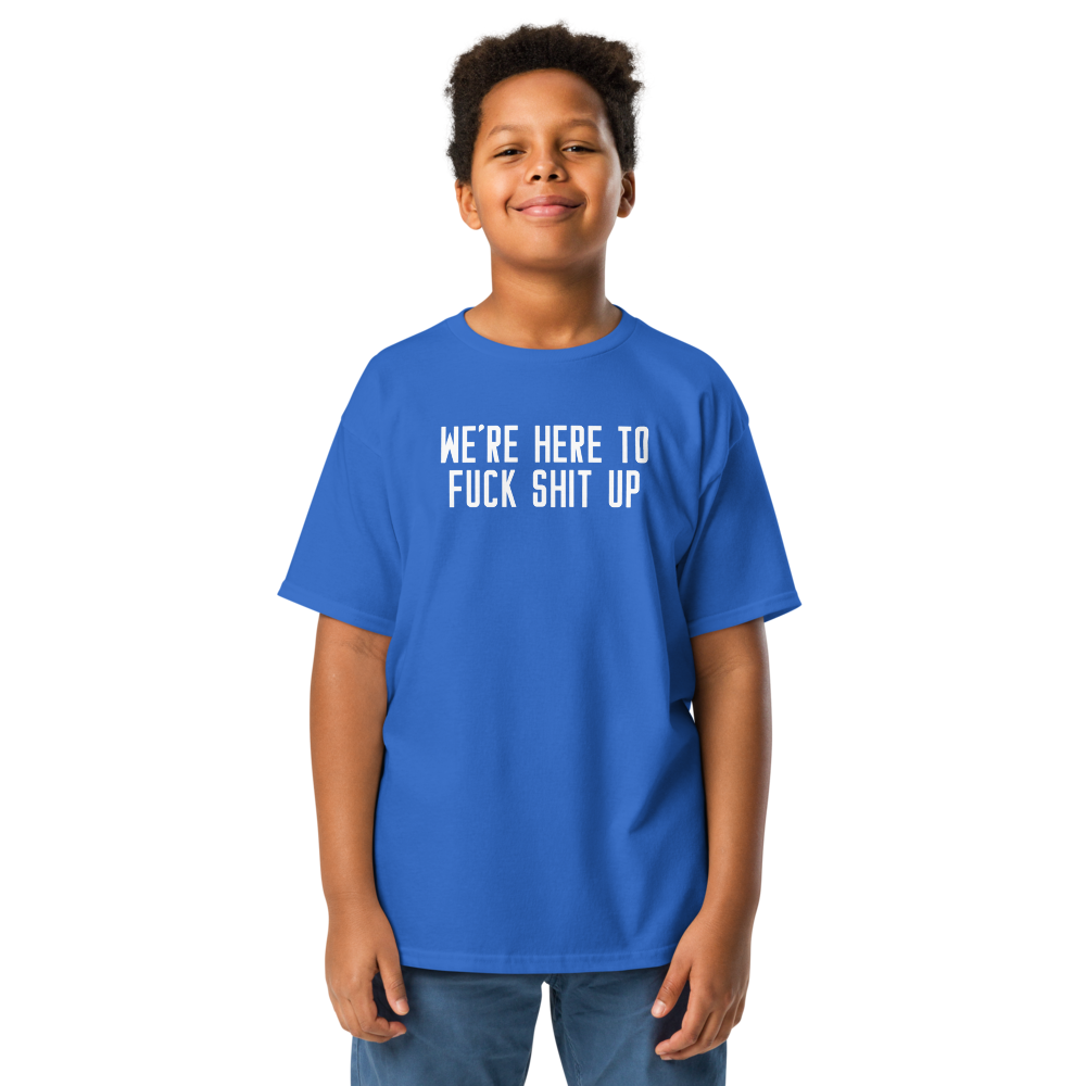 "We're Here To Fuck Shit Up" printed on a royal youth classic tee worn by a male