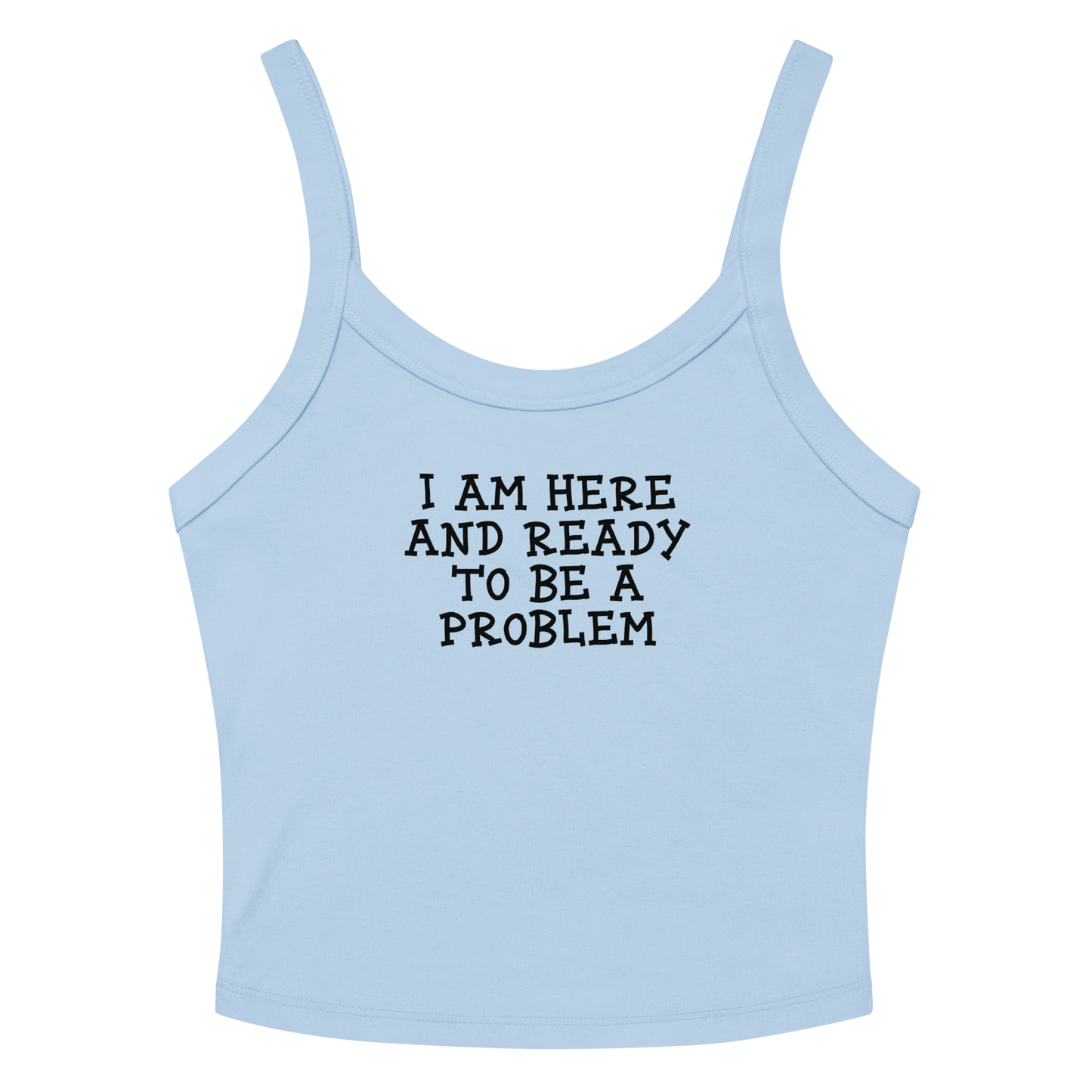 "I am here and ready to be a problem" printed on a solid baby blue blend women's micro-rib tanktop laying on a flat surface amongst sunglasses and shorts