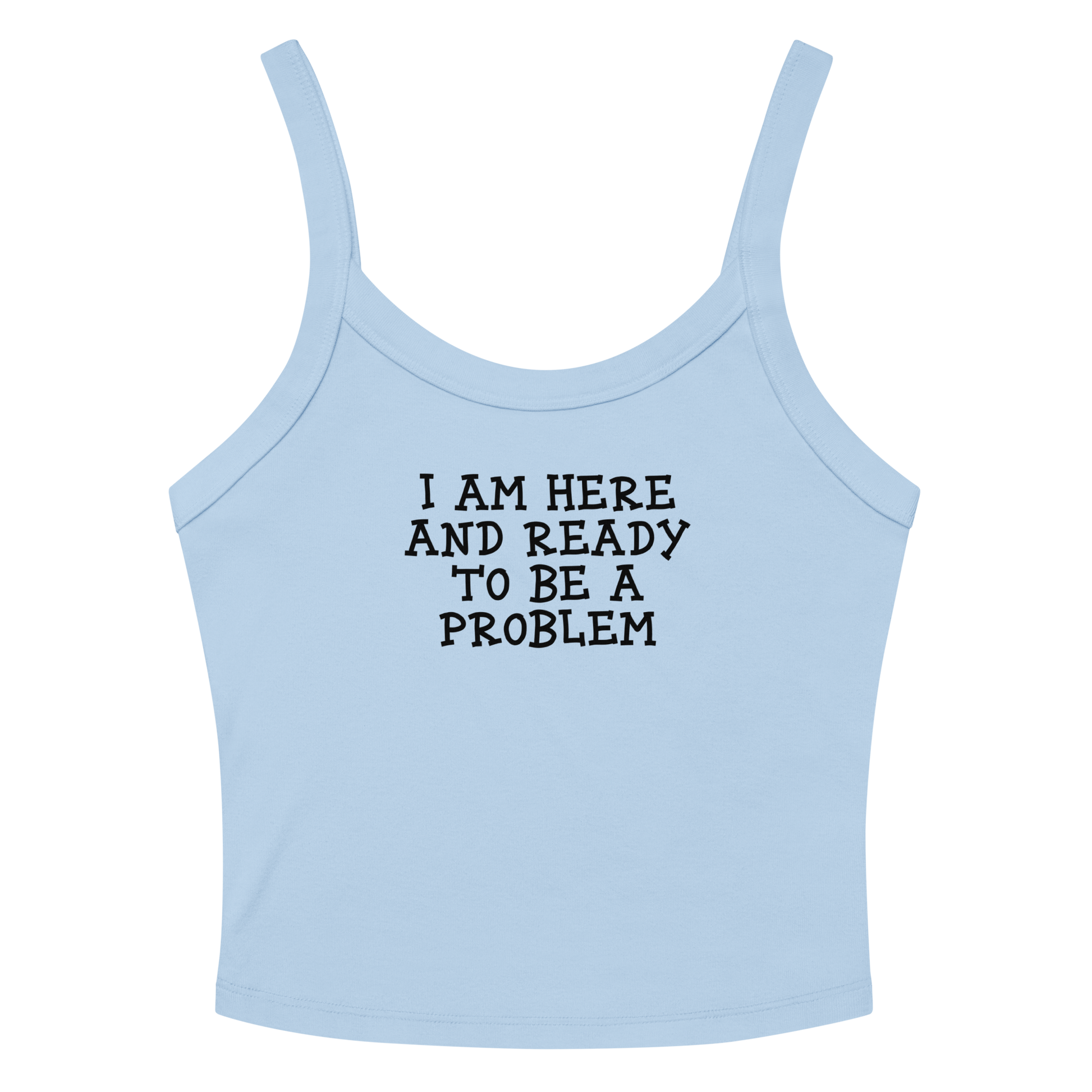 "I am here and ready to be a problem" printed on a solid baby blue blend women's micro-rib tanktop laying on a flat surface amongst sunglasses and shorts
