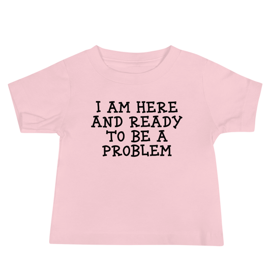 "I am here and ready to be a problem" printed on a pink baby jersey short sleeve tee laying on a flat surface