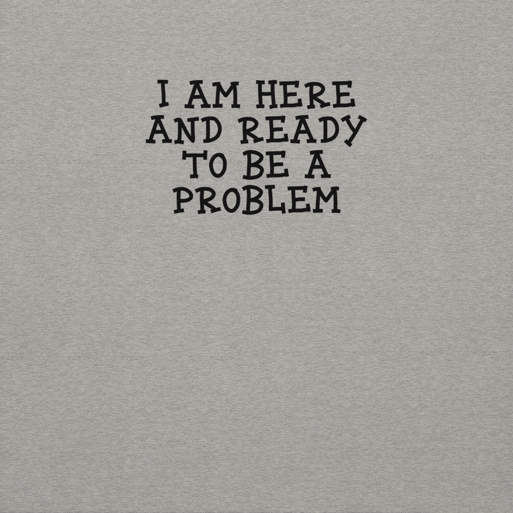 "I am here and ready to be a problem" printed on a carbon grey background