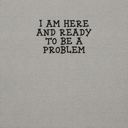 "I am here and ready to be a problem" printed on a carbon grey background