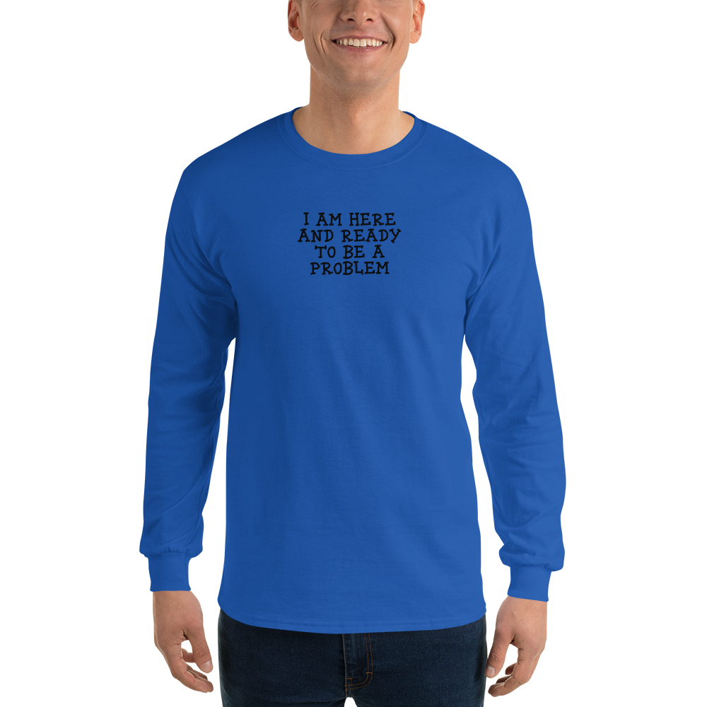"I am here and ready to be a problem" printed on a royal men's long sleeve shirt worn by a male