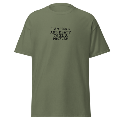 "I am here and ready to be a problem" printed on a military green on an invisible body