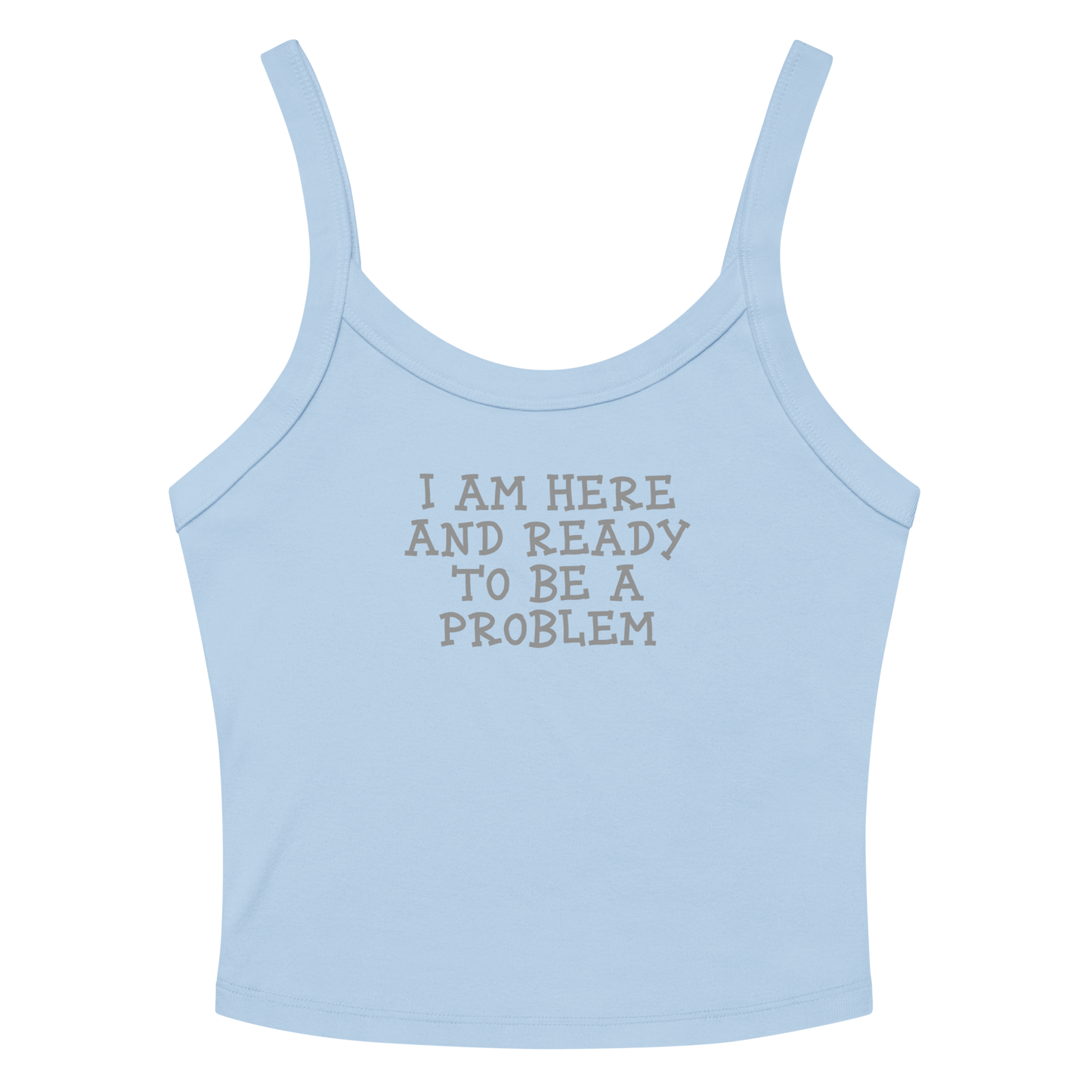 "I am here and ready to be a problem" printed on a solid baby blue blend women's micro-rib tanktop laying on a flat surface amongst sunglasses and shorts
