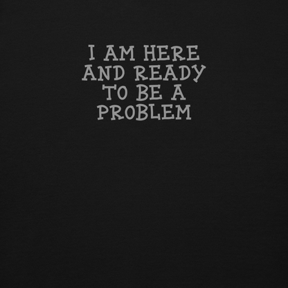 "I am here and ready to be a problem" printed on a black background