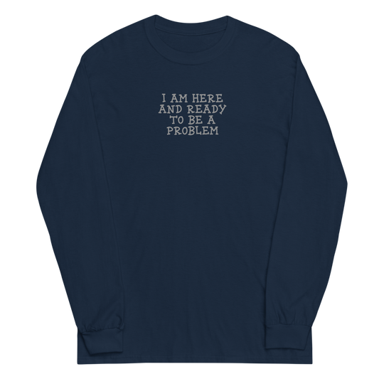 "I am here and ready to be a problem" printed on a navy men's long sleeve shirt laying on a flat surface