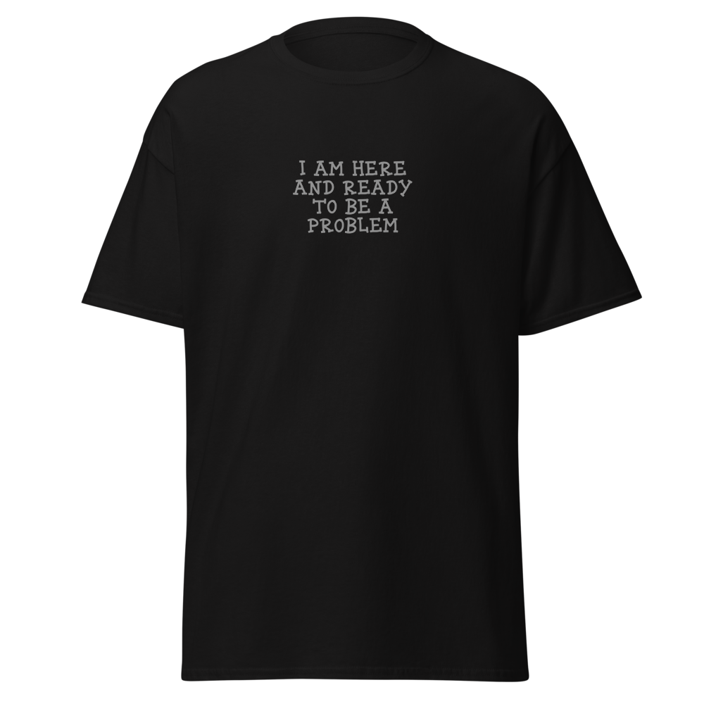 "I am here and ready to be a problem" printed on a black on an invisible body
