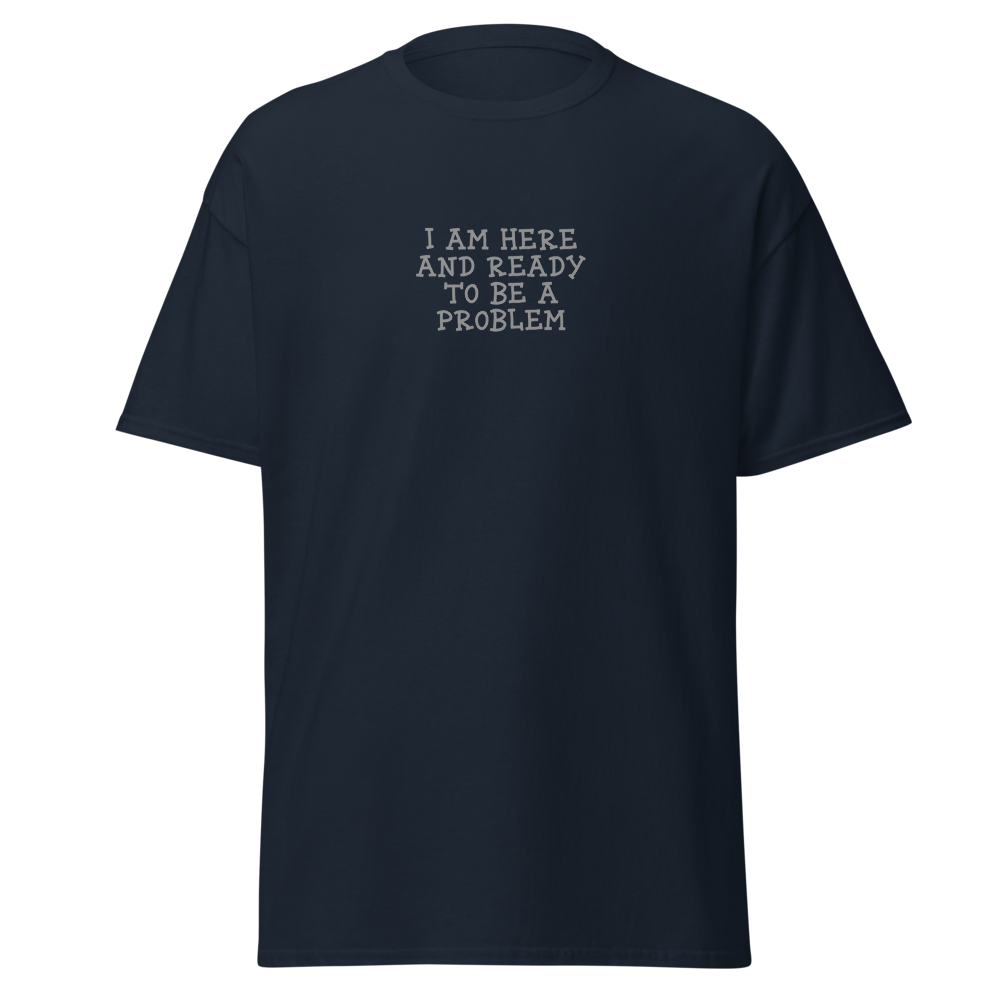 "I am here and ready to be a problem" printed on a navy on an invisible body