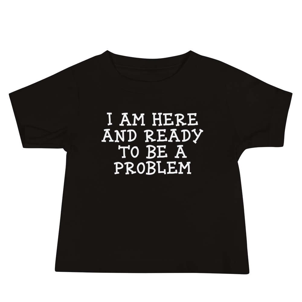 "I am here and ready to be a problem" printed on a black baby jersey short sleeve tee laying on a flat surface