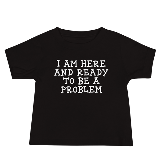 "I am here and ready to be a problem" printed on a black baby jersey short sleeve tee laying on a flat surface