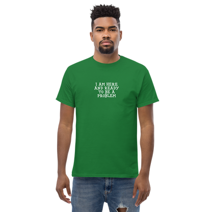 "I am here and ready to be a problem" printed on a turf green unisex classic tee worn by a male