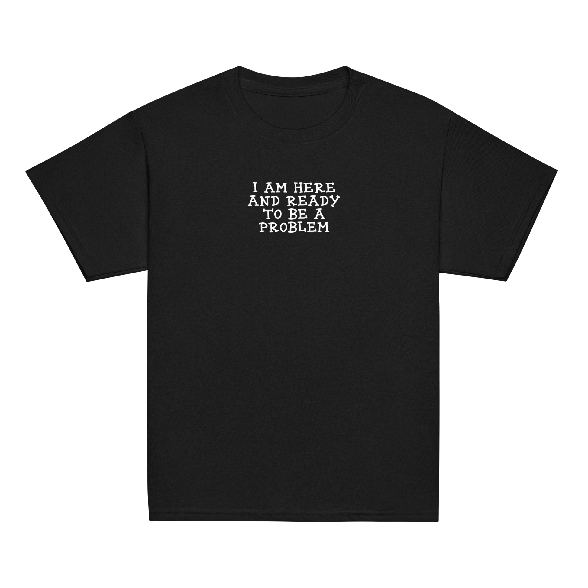 "I am here and ready to be a problem" printed on a black youth classic tee laying on a flat surface