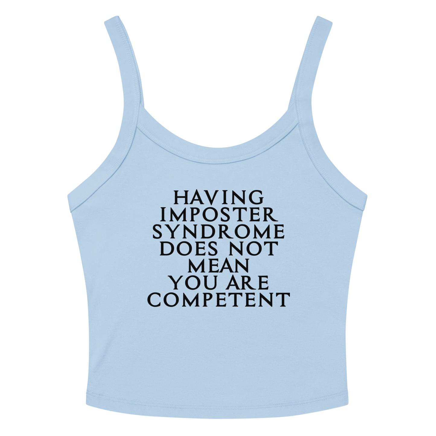 "Having Imposter Syndrome does not mean you are competent" printed on a solid baby blue blend women's micro-rib tanktop laying on a flat surface amongst sunglasses and shorts