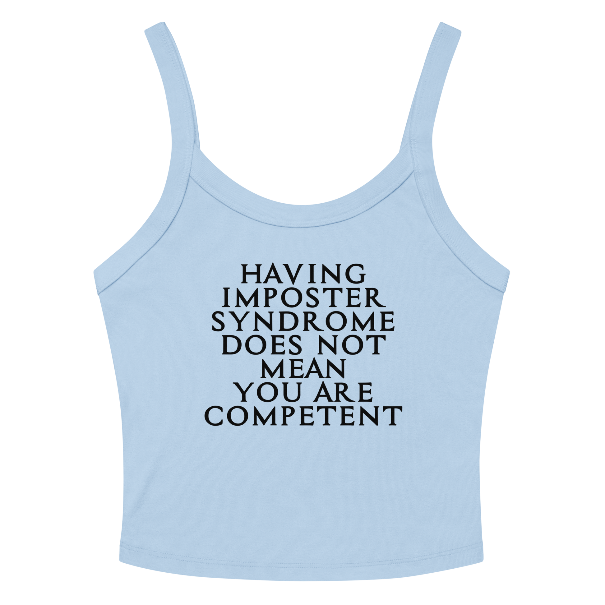 "Having Imposter Syndrome does not mean you are competent" printed on a solid baby blue blend women's micro-rib tanktop laying on a flat surface amongst sunglasses and shorts