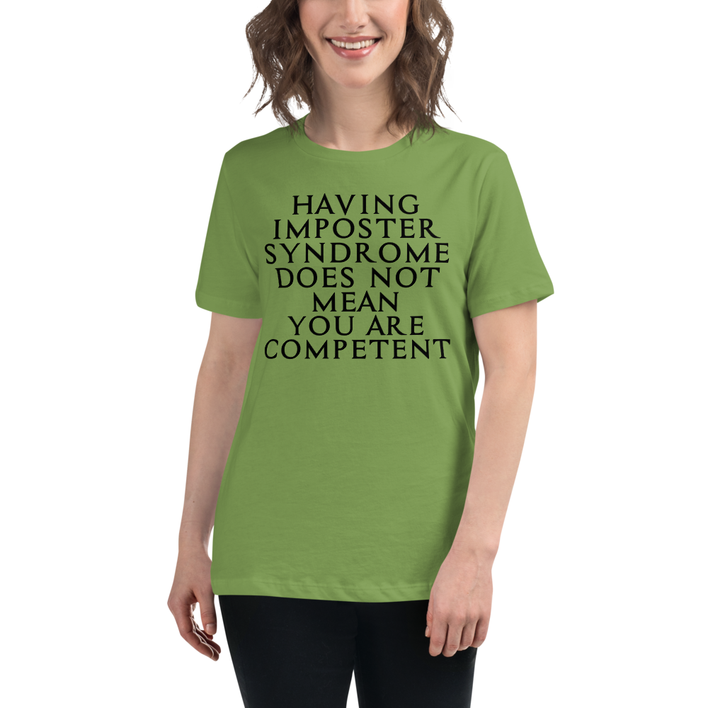 "Having Imposter Syndrome does not mean you are competent" printed on a leaf women's relaxed t-shirt worn by a female