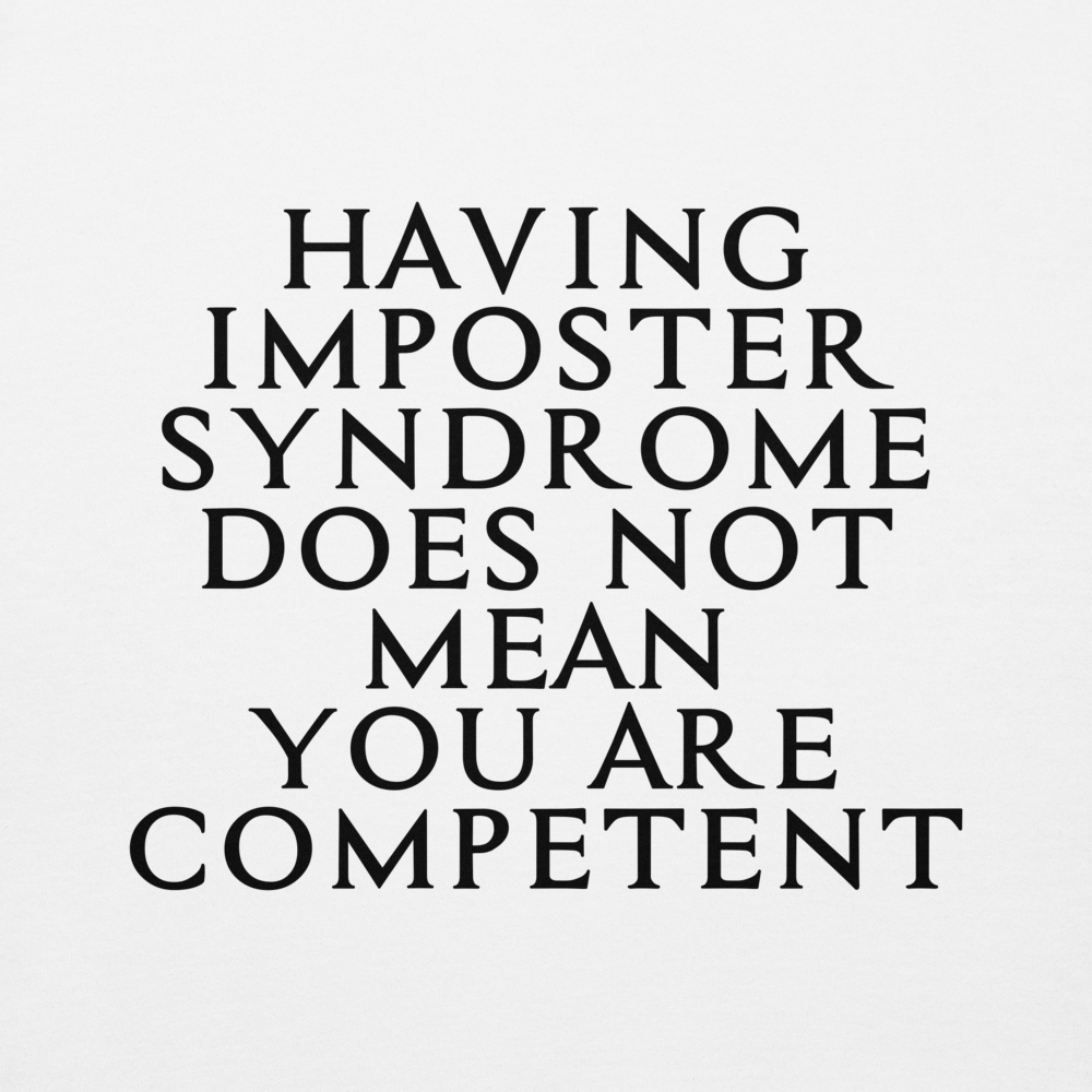 "Having Imposter Syndrome does not mean you are competent" printed on a white background