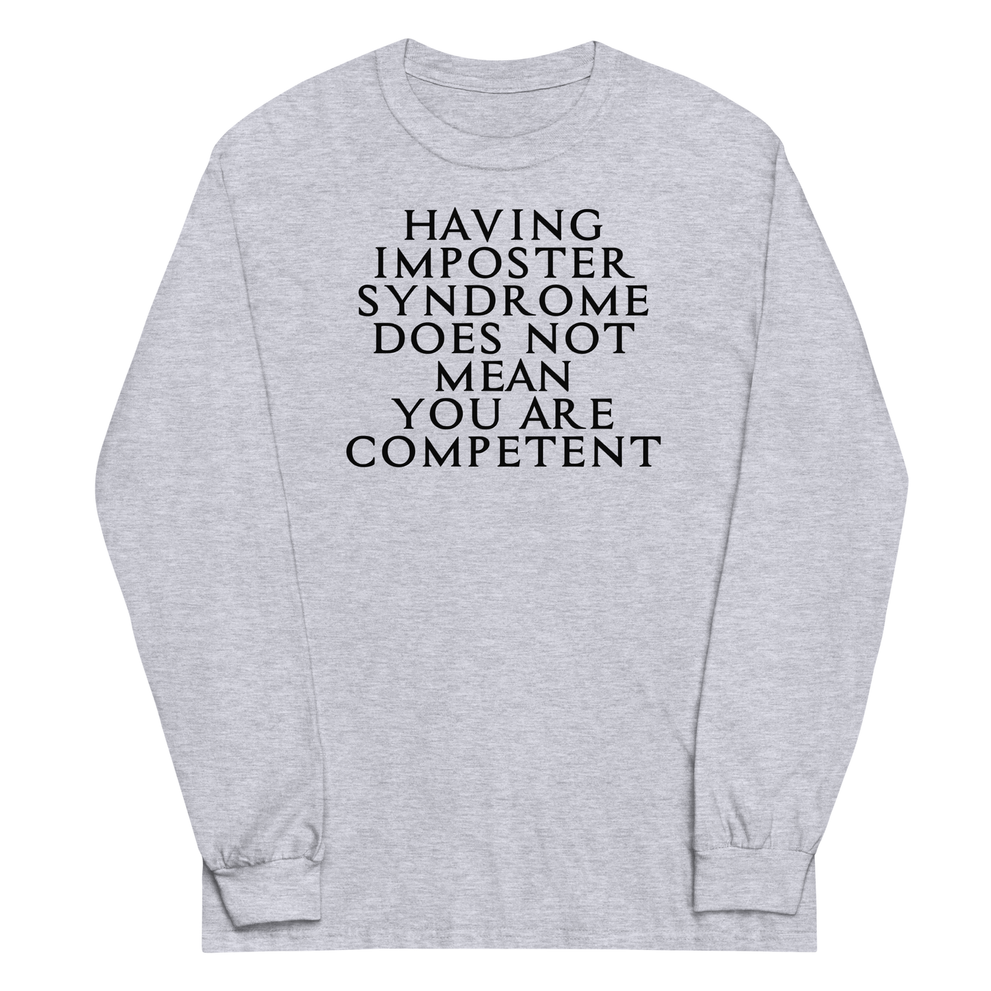 "Having Imposter Syndrome does not mean you are competent" printed on a sport grey men's long sleeve shirt laying on a flat surface