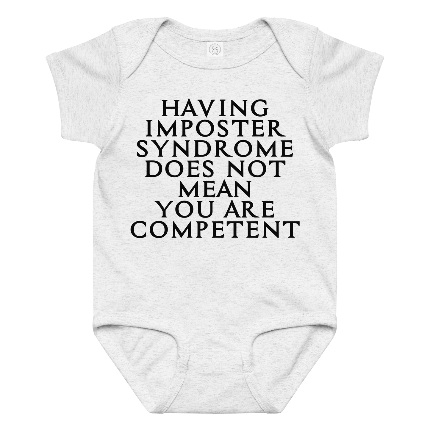 "Having Imposter Syndrome does not mean you are competent" printed on a ash baby jersey bodysuit laying on a flat surface amongst other clothes